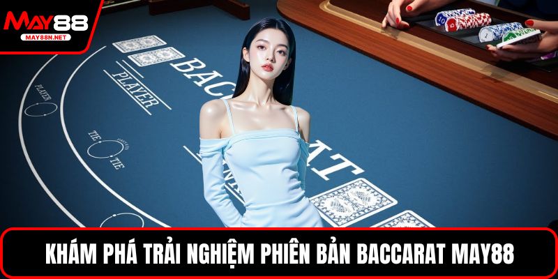 Khám phá trải nghiệm phiên bản Baccarat MAY88